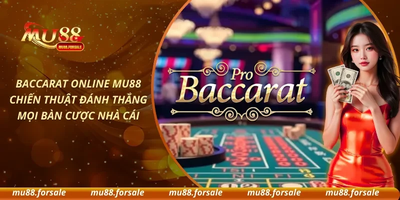 Baccarat Online MU88 Chiến Thuật Đánh Thắng Mọi Bàn Cược Nhà Cái