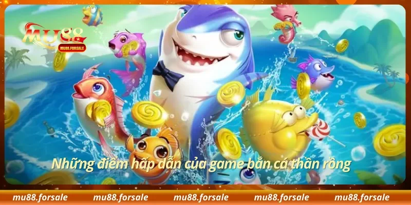 Những điểm hấp dẫn của game bắn cá thần rồng