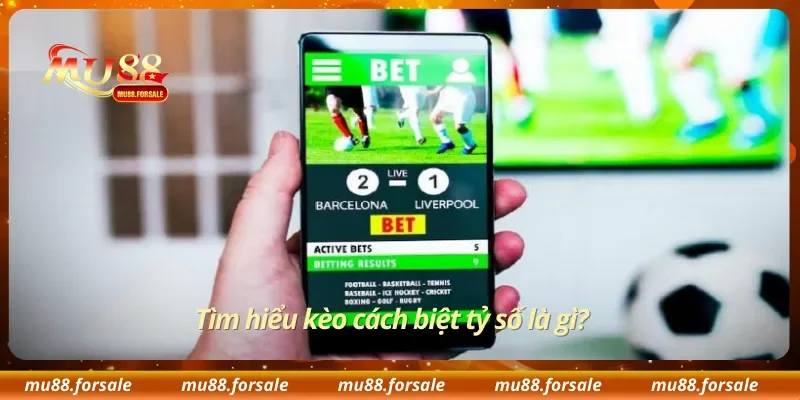 Tìm hiểu kèo cách biệt tỷ số là gì?